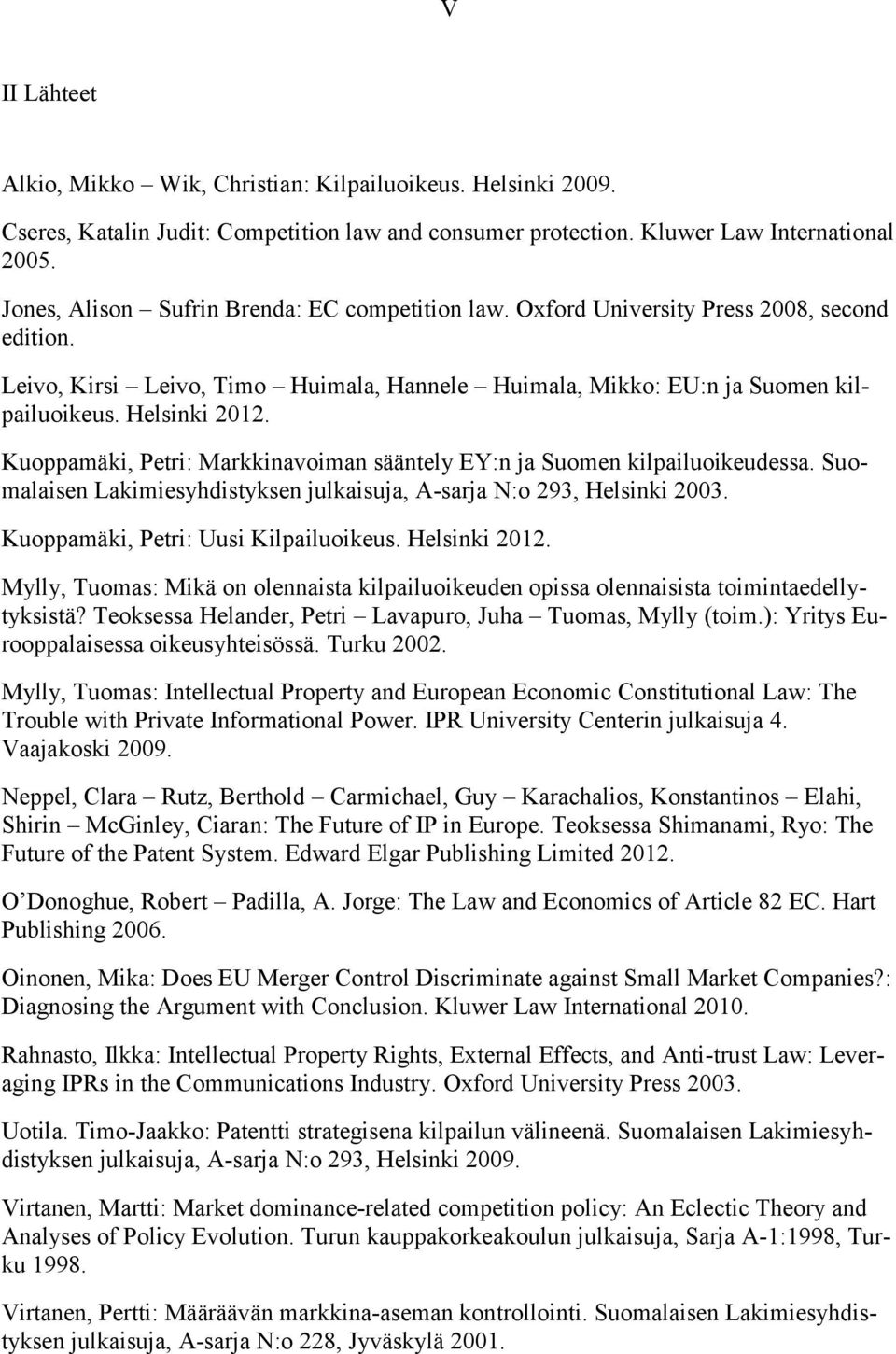 Kuoppamäki, Petri: Markkinavoiman sääntely EY:n ja Suomen kilpailuoikeudessa. Suomalaisen Lakimiesyhdistyksen julkaisuja, A-sarja N:o 293, Helsinki 2003. Kuoppamäki, Petri: Uusi Kilpailuoikeus.