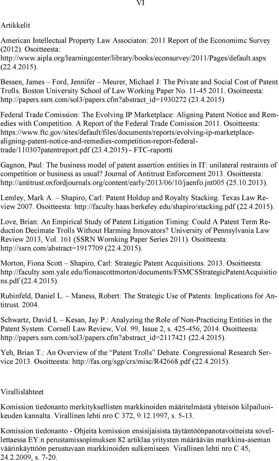 Osoitteesta: http://papers.ssrn.com/sol3/papers.cfm?abstract_id=1930272 (23.4.2015) Federal Trade Comission: The Evolving IP Marketplace: Aligning Patent Notice and Remedies with Competition.