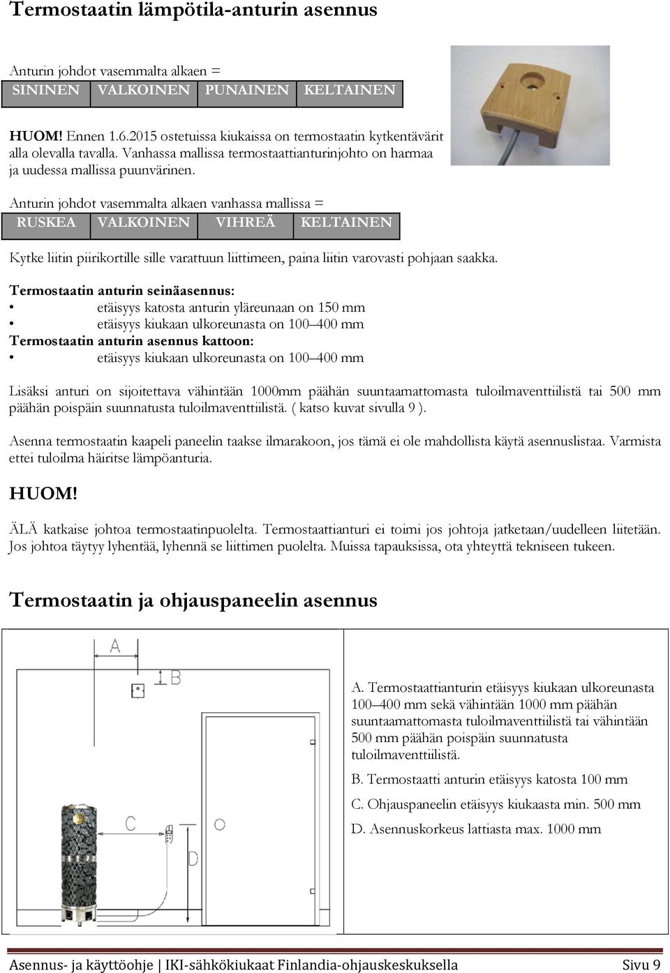 Anturin johdot vasemmalta alkaen vanhassa mallissa = RUSKEA VALKOINEN VIHREÄ KELTAINEN Kytke liitin piirikortille sille varattuun liittimeen, paina liitin varovasti pohjaan saakka.