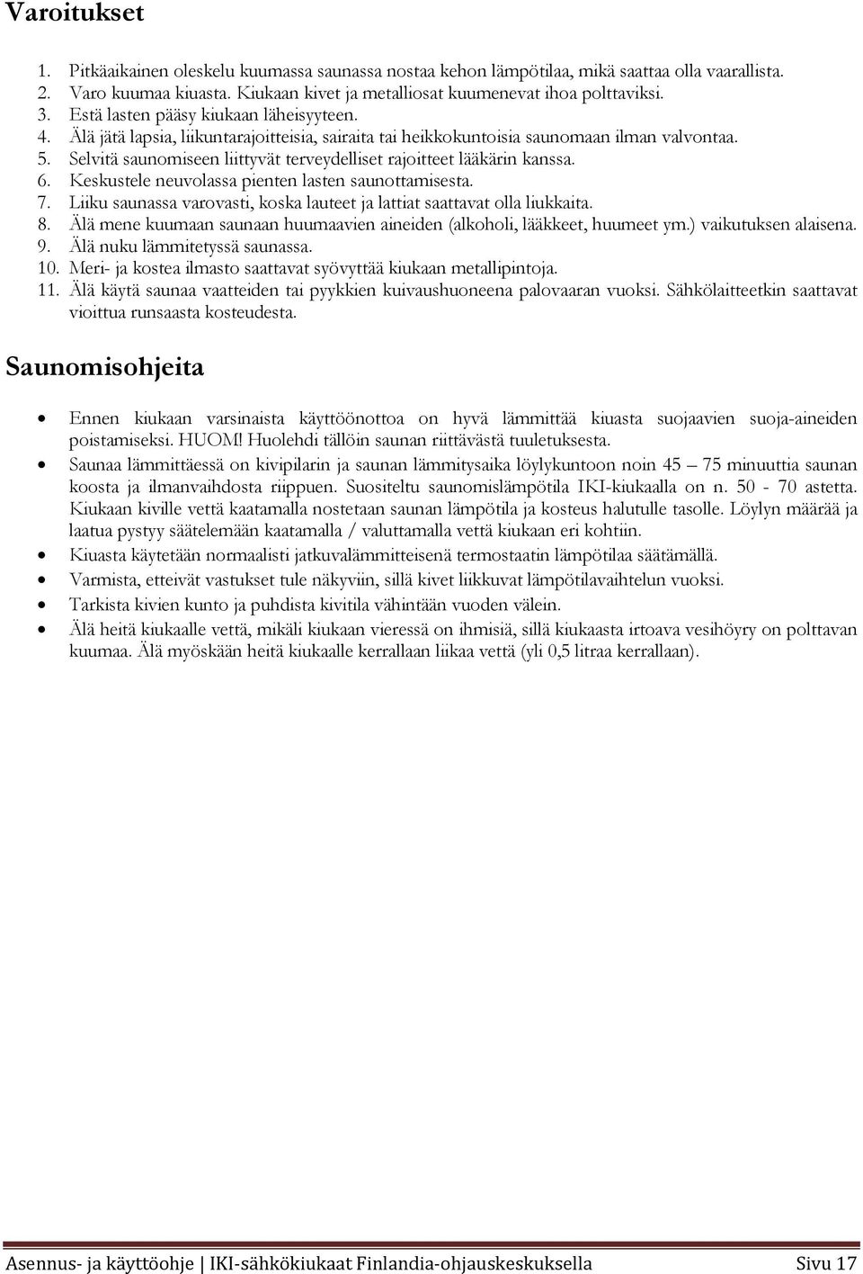 Selvitä saunomiseen liittyvät terveydelliset rajoitteet lääkärin kanssa. 6. Keskustele neuvolassa pienten lasten saunottamisesta. 7.