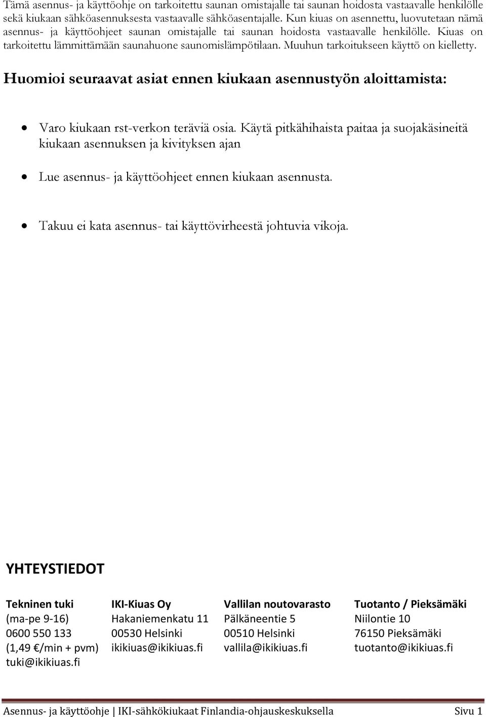 Muuhun tarkoitukseen käyttö on kielletty. Huomioi seuraavat asiat ennen kiukaan asennustyön aloittamista: Varo kiukaan rst-verkon teräviä osia.