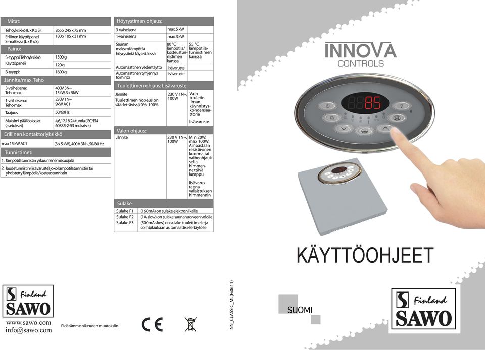 1600 g 400V 3N~ 15kW, 3 x 5kW 230V 1N~ 9kW AC1 50/60Hz 1. lämpötilatunnistin ylikuumenemissuojalla 4,6,12,18,24 tuntia (IEC/EN 60335-2-53 mukaiset) (3 x 5 kw), 400 V 3N~, 50/60 Hz 2.