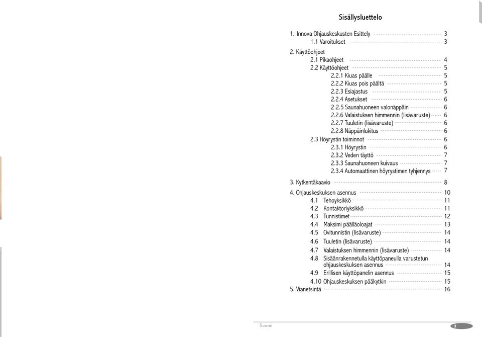 3.4 Automaattinen höyrystimen tyhjennys 7 3. Kytkentäkaavio 4. Ohjauskeskuksen asennus 10 4.1 Tehoyksikkö 11 4.2 Kontaktoriyksikkö 11 4.3 Tunnistimet 12 4.4 Maksimi päälläoloajat 13 4.