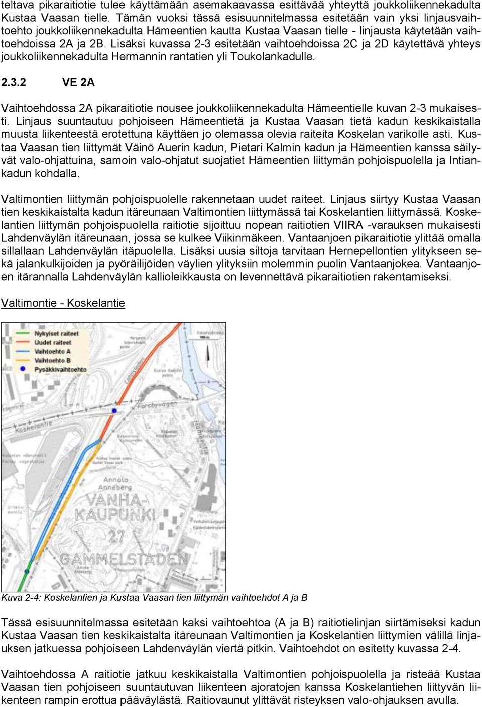 Lisäksi kuvassa 2-3 esitetään vaihtoehdoissa 2C ja 2D käytettävä yhteys joukkoliikennekadulta Hermannin rantatien yli Toukolankadulle. 2.3.2 VE 2A Vaihtoehdossa 2A pikaraitiotie nousee joukkoliikennekadulta Hämeentielle kuvan 2-3 mukaisesti.