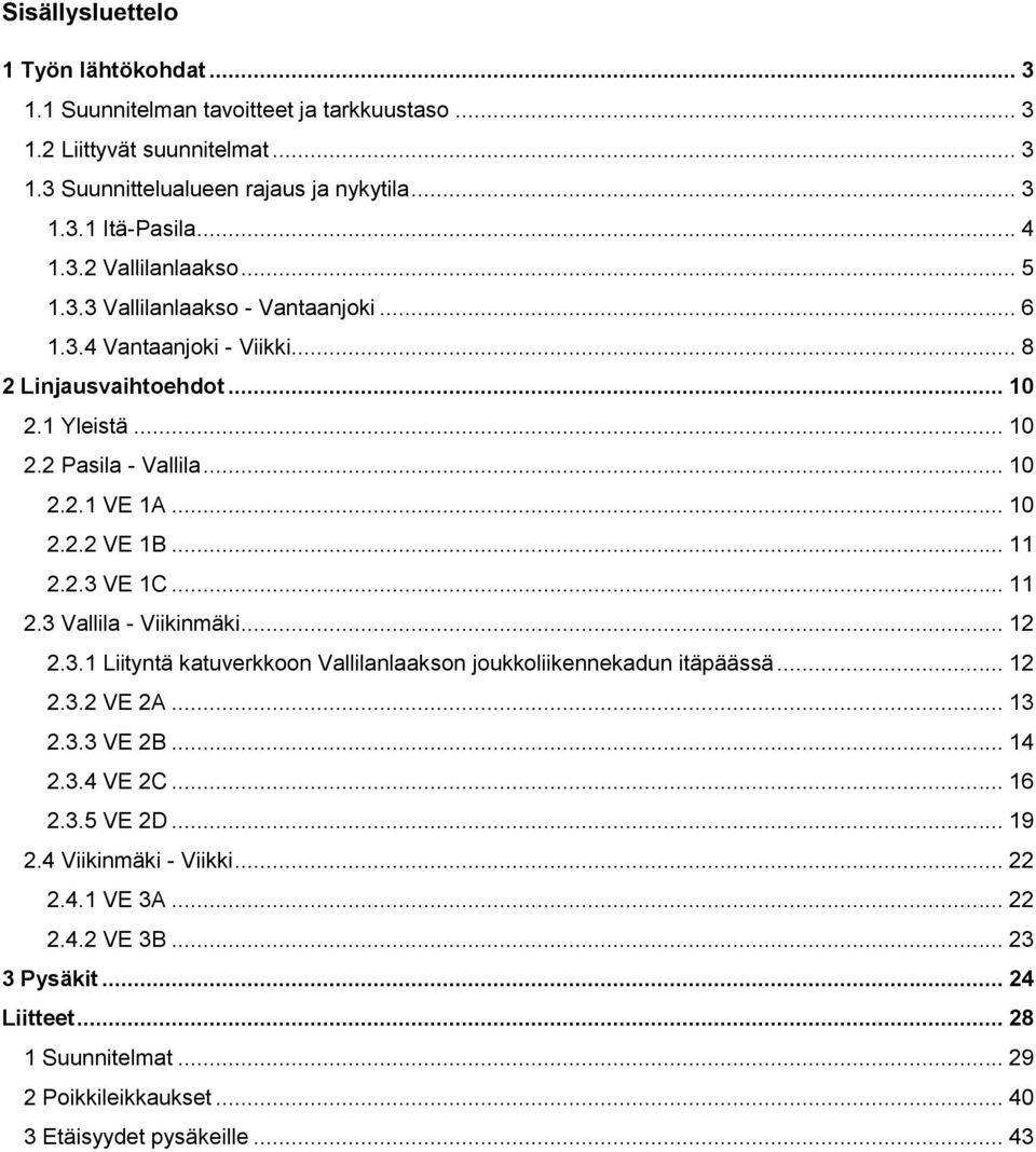 .. 11 2.2.3 VE 1C... 11 2.3 Vallila - Viikinmäki... 12 2.3.1 Liityntä katuverkkoon Vallilanlaakson joukkoliikennekadun itäpäässä... 12 2.3.2 VE 2A... 13 2.3.3 VE 2B... 14 2.3.4 VE 2C... 16 2.3.5 VE 2D.