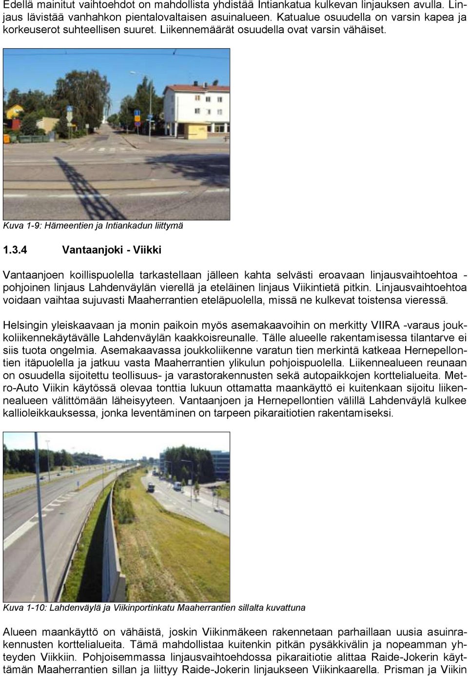 4 Vantaanjoki - Viikki Vantaanjoen koillispuolella tarkastellaan jälleen kahta selvästi eroavaan linjausvaihtoehtoa - pohjoinen linjaus Lahdenväylän vierellä ja eteläinen linjaus Viikintietä pitkin.