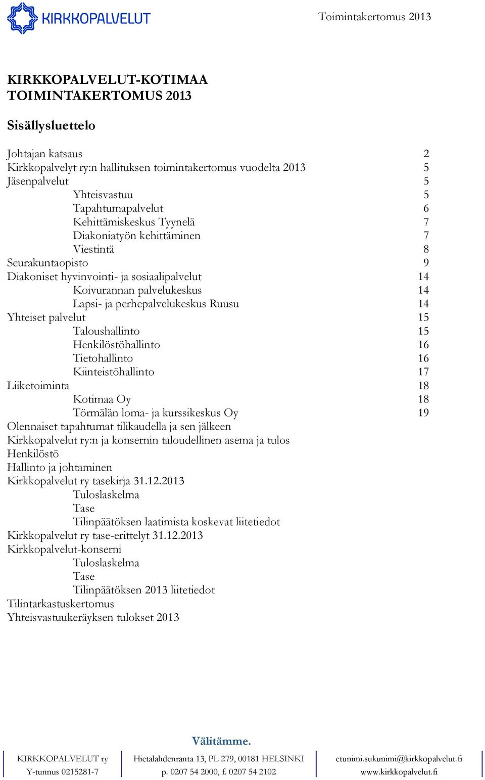 perhepalvelukeskus Ruusu 14 Yhteiset palvelut 15 Taloushallinto 15 Henkilöstöhallinto 16 Tietohallinto 16 Kiinteistöhallinto 17 Liiketoiminta 18 Kotimaa Oy 18 Törmälän loma- ja kurssikeskus Oy 19