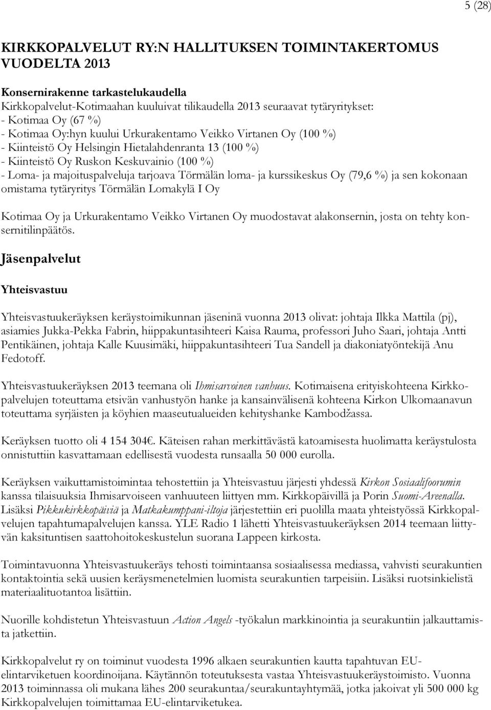 tarjoava Törmälän loma- ja kurssikeskus Oy (79,6 %) ja sen kokonaan omistama tytäryritys Törmälän Lomakylä I Oy Kotimaa Oy ja Urkurakentamo Veikko Virtanen Oy muodostavat alakonsernin, josta on tehty