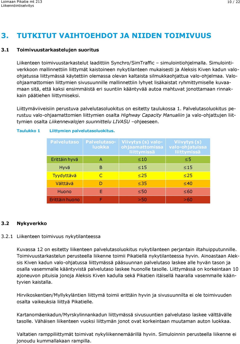 Valoohjaamattomien liittymien sivusuunnille mallinnettiin lyhyet lisäkaistat ryhmittymiselle kuvaamaan sitä, että kaksi ensimmäistä eri suuntiin kääntyvää autoa mahtuvat jonottamaan rinnakkain