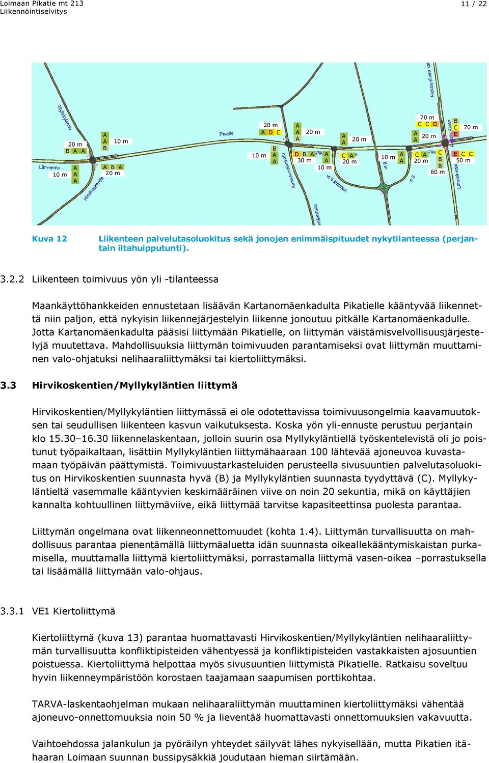 2 Liikenteen toimivuus yön yli -tilanteessa Maankäyttöhankkeiden ennustetaan lisäävän Kartanomäenkadulta Pikatielle kääntyvää liikennettä niin paljon, että nykyisin liikennejärjestelyin liikenne