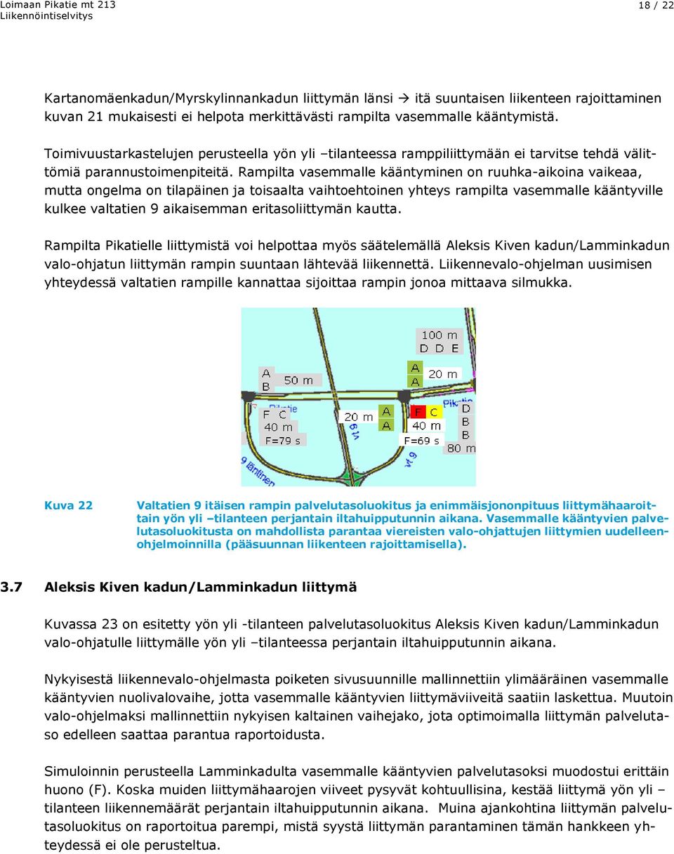 Rampilta vasemmalle kääntyminen on ruuhka-aikoina vaikeaa, mutta ongelma on tilapäinen ja toisaalta vaihtoehtoinen yhteys rampilta vasemmalle kääntyville kulkee valtatien 9 aikaisemman