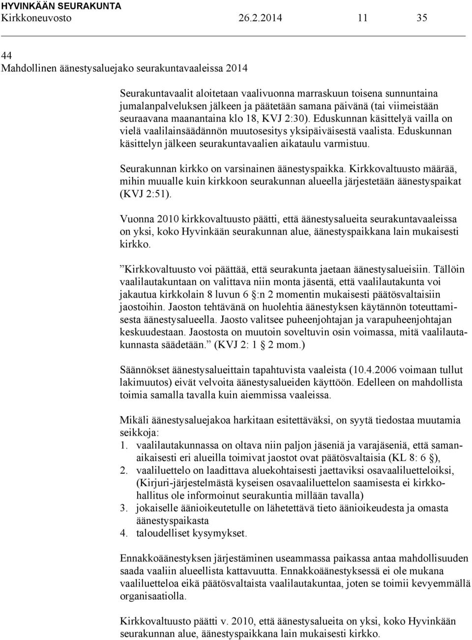 (tai viimeistään seuraavana maanantaina klo 18, KVJ 2:30). Eduskunnan käsittelyä vailla on vielä vaalilainsäädännön muutosesitys yksipäiväisestä vaalista.