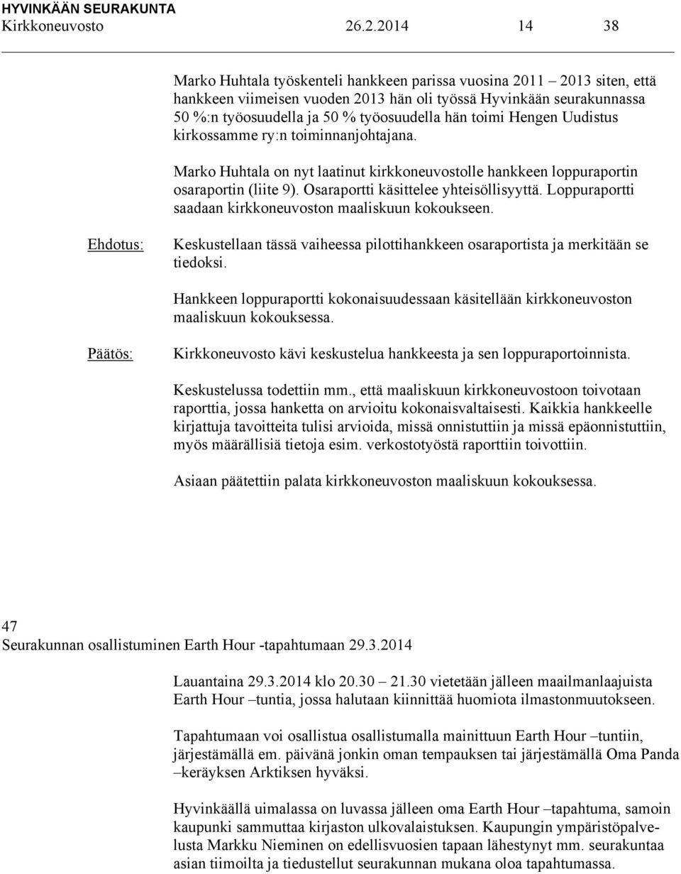 hän toimi Hengen Uudistus kirkossamme ry:n toiminnanjohtajana. Marko Huhtala on nyt laatinut kirkkoneuvostolle hankkeen loppuraportin osaraportin (liite 9). Osaraportti käsittelee yhteisöllisyyttä.