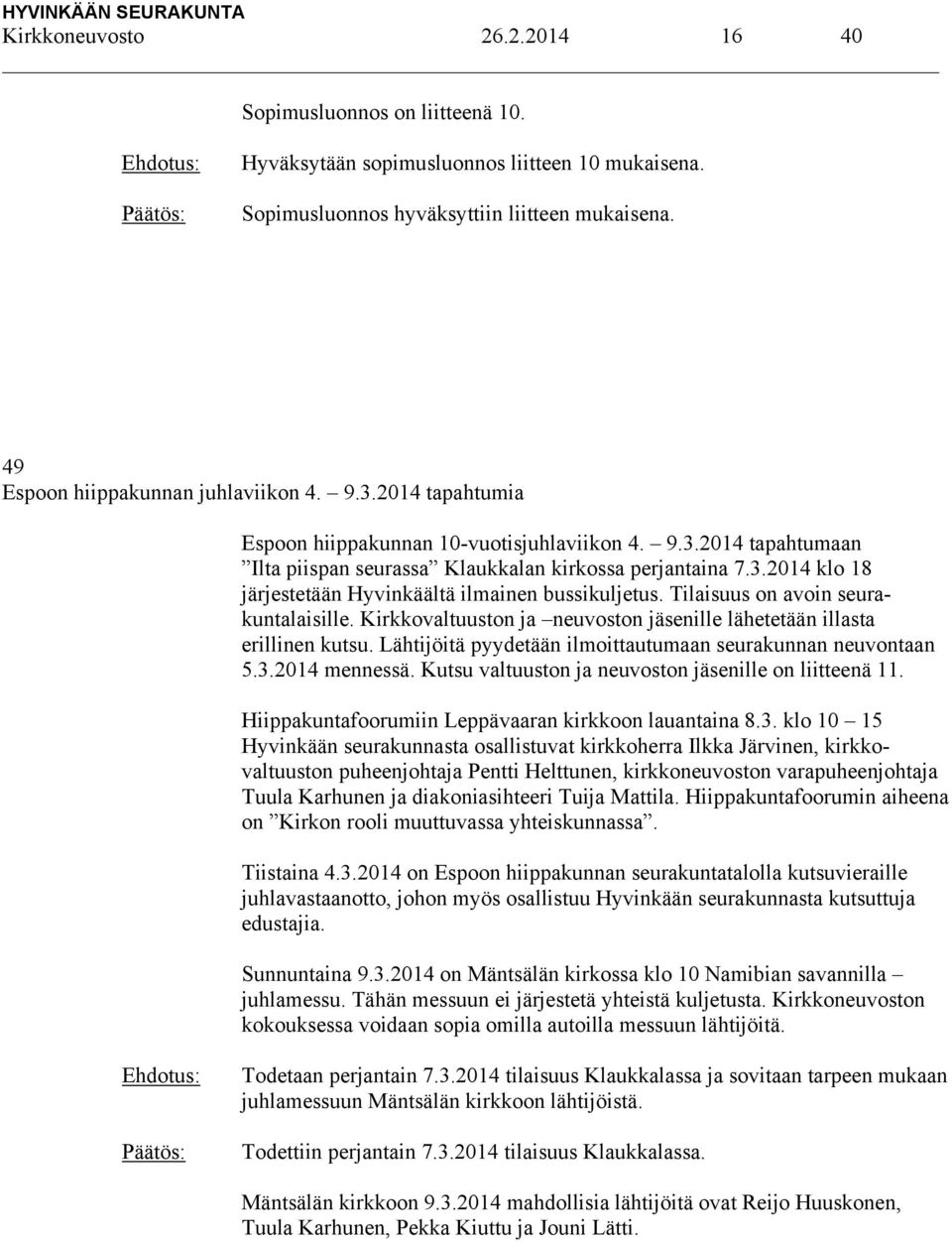 Tilaisuus on avoin seurakuntalaisille. Kirkkovaltuuston ja neuvoston jäsenille lähetetään illasta erillinen kutsu. Lähtijöitä pyydetään ilmoittautumaan seurakunnan neuvontaan 5.3.2014 mennessä.