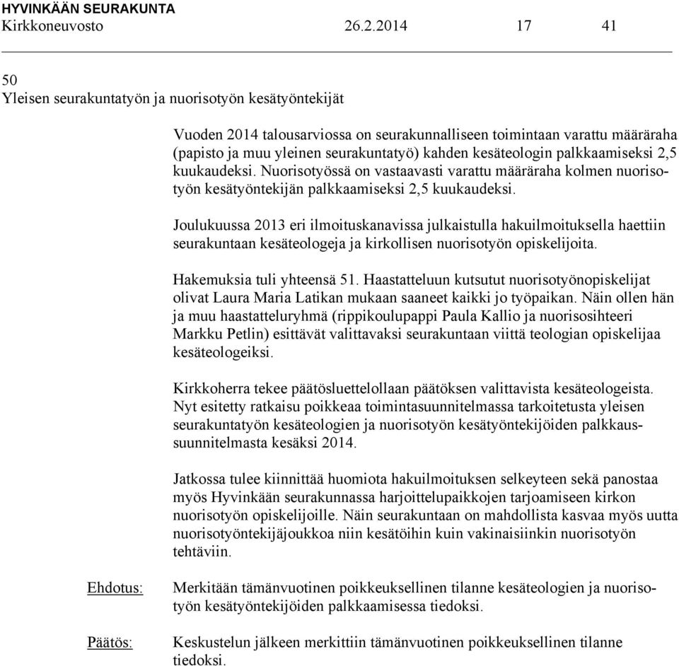 kesäteologin palkkaamiseksi 2,5 kuukaudeksi. Nuorisotyössä on vastaavasti varattu määräraha kolmen nuorisotyön kesätyöntekijän palkkaamiseksi 2,5 kuukaudeksi.