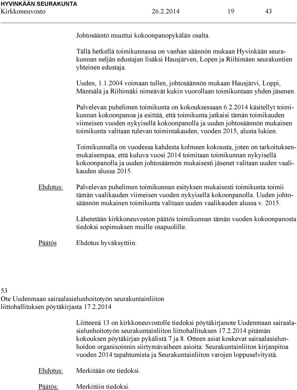 1.2004 voimaan tullen, johtosäännön mukaan Hausjärvi, Loppi, Mäntsälä ja Riihimäki nimeävät kukin vuorollaan toimikuntaan yhden jäsenen. Palvelevan puhelimen toimikunta on kokouksessaan 6.2.2014