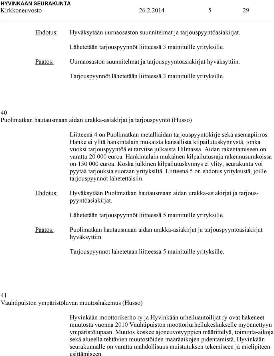 40 Puolimatkan hautausmaan aidan urakka-asiakirjat ja tarjouspyyntö (Husso) Liitteenä 4 on Puolimatkan metalliaidan tarjouspyyntökirje sekä asemapiirros.