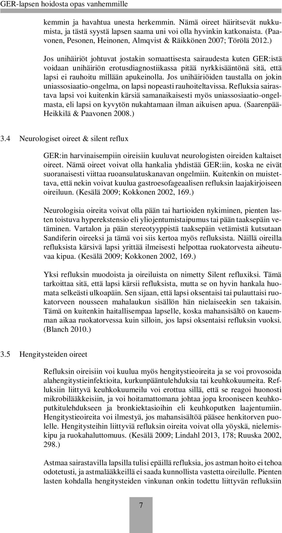 ) Jos unihäiriöt johtuvat jostakin somaattisesta sairaudesta kuten GER:istä voidaan unihäiriön erotusdiagnostiikassa pitää nyrkkisääntönä sitä, että lapsi ei rauhoitu millään apukeinolla.