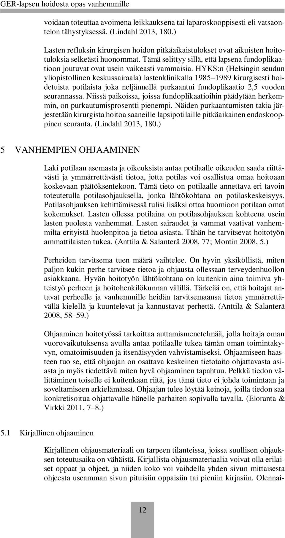 HYKS:n (Helsingin seudun yliopistollinen keskussairaala) lastenklinikalla 1985 1989 kirurgisesti hoidetuista potilaista joka neljännellä purkaantui fundoplikaatio 2,5 vuoden seurannassa.