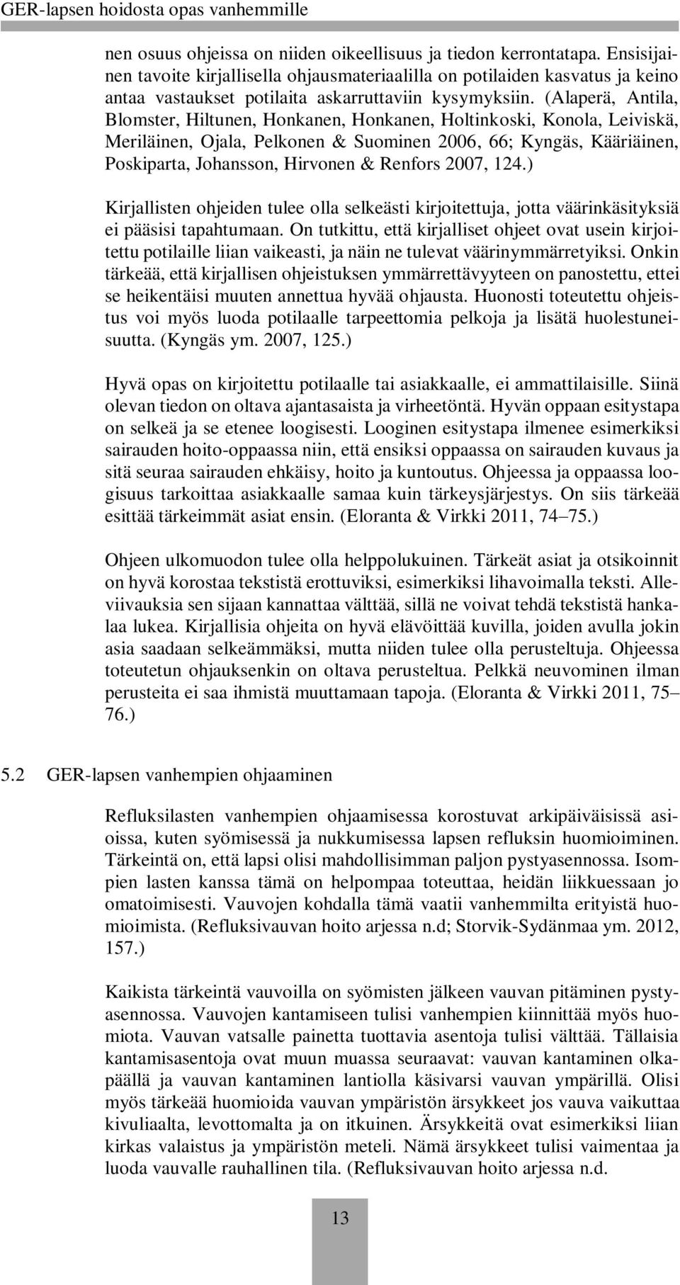 (Alaperä, Antila, Blomster, Hiltunen, Honkanen, Honkanen, Holtinkoski, Konola, Leiviskä, Meriläinen, Ojala, Pelkonen & Suominen 2006, 66; Kyngäs, Kääriäinen, Poskiparta, Johansson, Hirvonen & Renfors