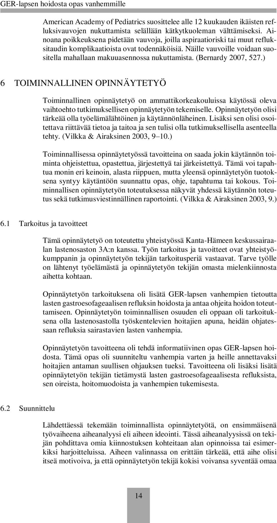 (Bernardy 2007, 527.) 6 TOIMINNALLINEN OPINNÄYTETYÖ Toiminnallinen opinnäytetyö on ammattikorkeakouluissa käytössä oleva vaihtoehto tutkimuksellisen opinnäytetyön tekemiselle.