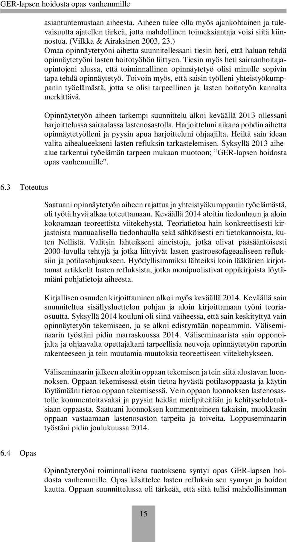 Tiesin myös heti sairaanhoitajaopintojeni alussa, että toiminnallinen opinnäytetyö olisi minulle sopivin tapa tehdä opinnäytetyö.