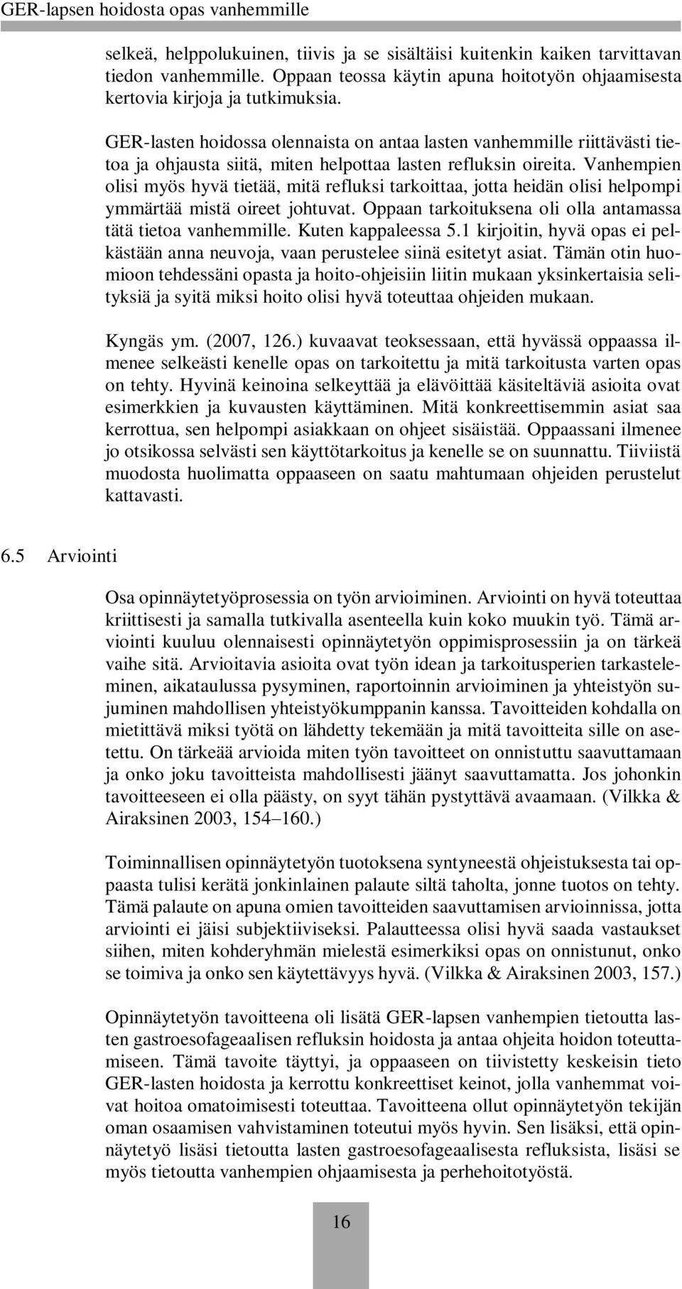 Vanhempien olisi myös hyvä tietää, mitä refluksi tarkoittaa, jotta heidän olisi helpompi ymmärtää mistä oireet johtuvat. Oppaan tarkoituksena oli olla antamassa tätä tietoa vanhemmille.