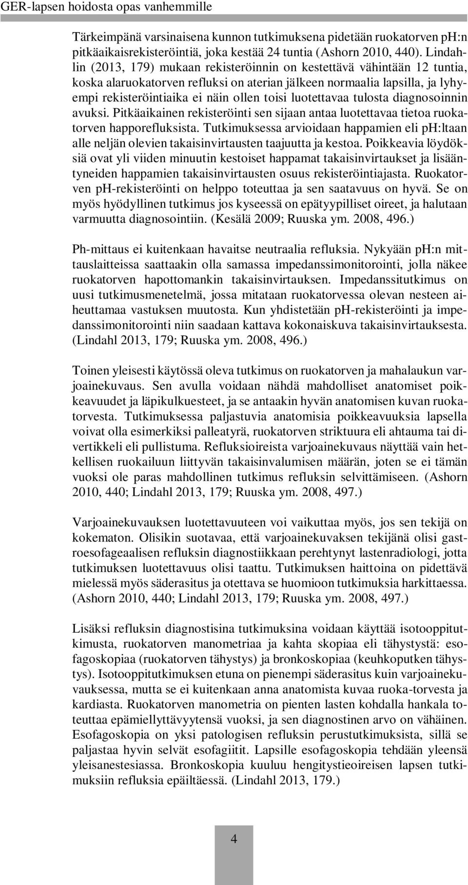 luotettavaa tulosta diagnosoinnin avuksi. Pitkäaikainen rekisteröinti sen sijaan antaa luotettavaa tietoa ruokatorven happorefluksista.