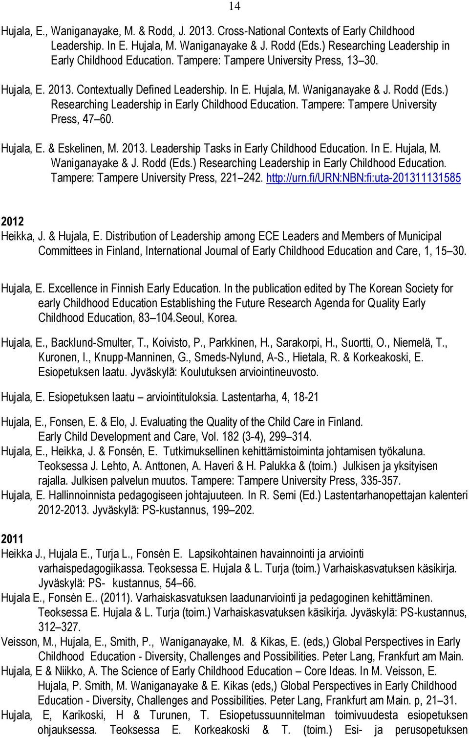 ) Researching Leadership in Early Childhood Education. Tampere: Tampere University Press, 47 60. Hujala, E. & Eskelinen, M. 2013. Leadership Tasks in Early Childhood Education. In E. Hujala, M.