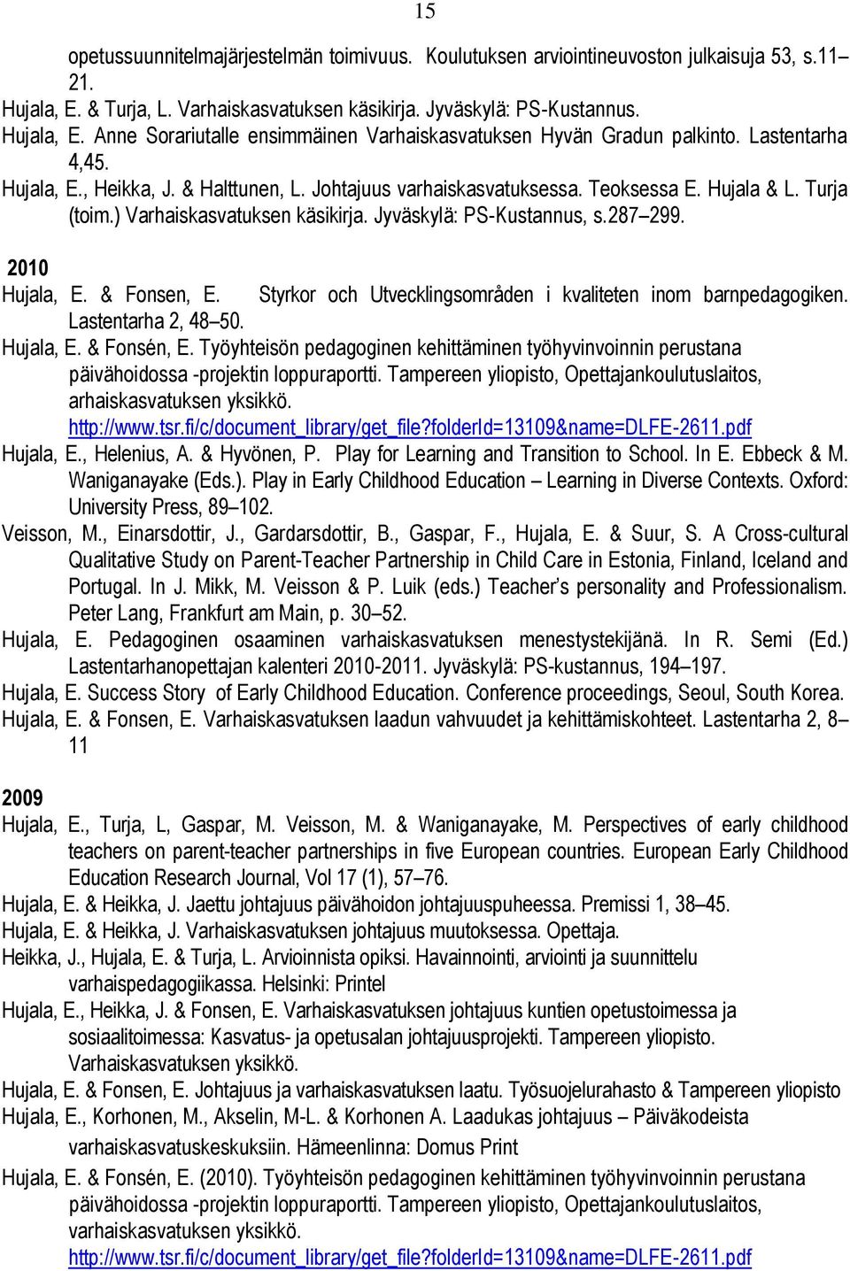 2010 Hujala, E. & Fonsen, E. Styrkor och Utvecklingsområden i kvaliteten inom barnpedagogiken. Lastentarha 2, 48 50. Hujala, E. & Fonsén, E.