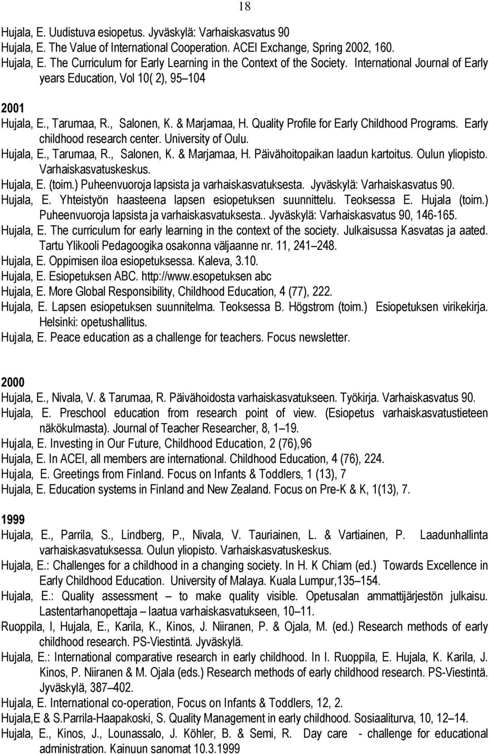 Early childhood research center. University of Oulu. Hujala, E., Tarumaa, R., Salonen, K. & Marjamaa, H. Päivähoitopaikan laadun kartoitus. Oulun yliopisto. Varhaiskasvatuskeskus. Hujala, E. (toim.