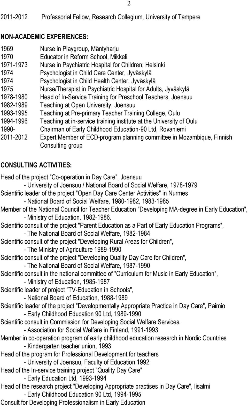 Adults, Jyväskylä 1978-1980 Head of In-Service Training for Preschool Teachers, Joensuu 1982-1989 Teaching at Open University, Joensuu 1993-1995 Teaching at Pre-primary Teacher Training College, Oulu