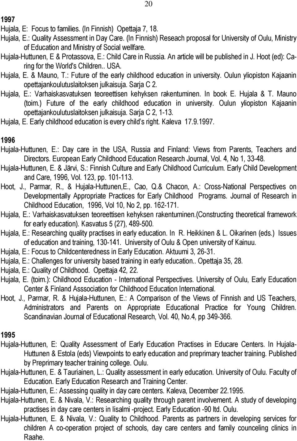 An article will be published in J. Hoot (ed): Caring for the World's Children.. USA. Hujala, E. & Mauno, T.: Future of the early childhood education in university.