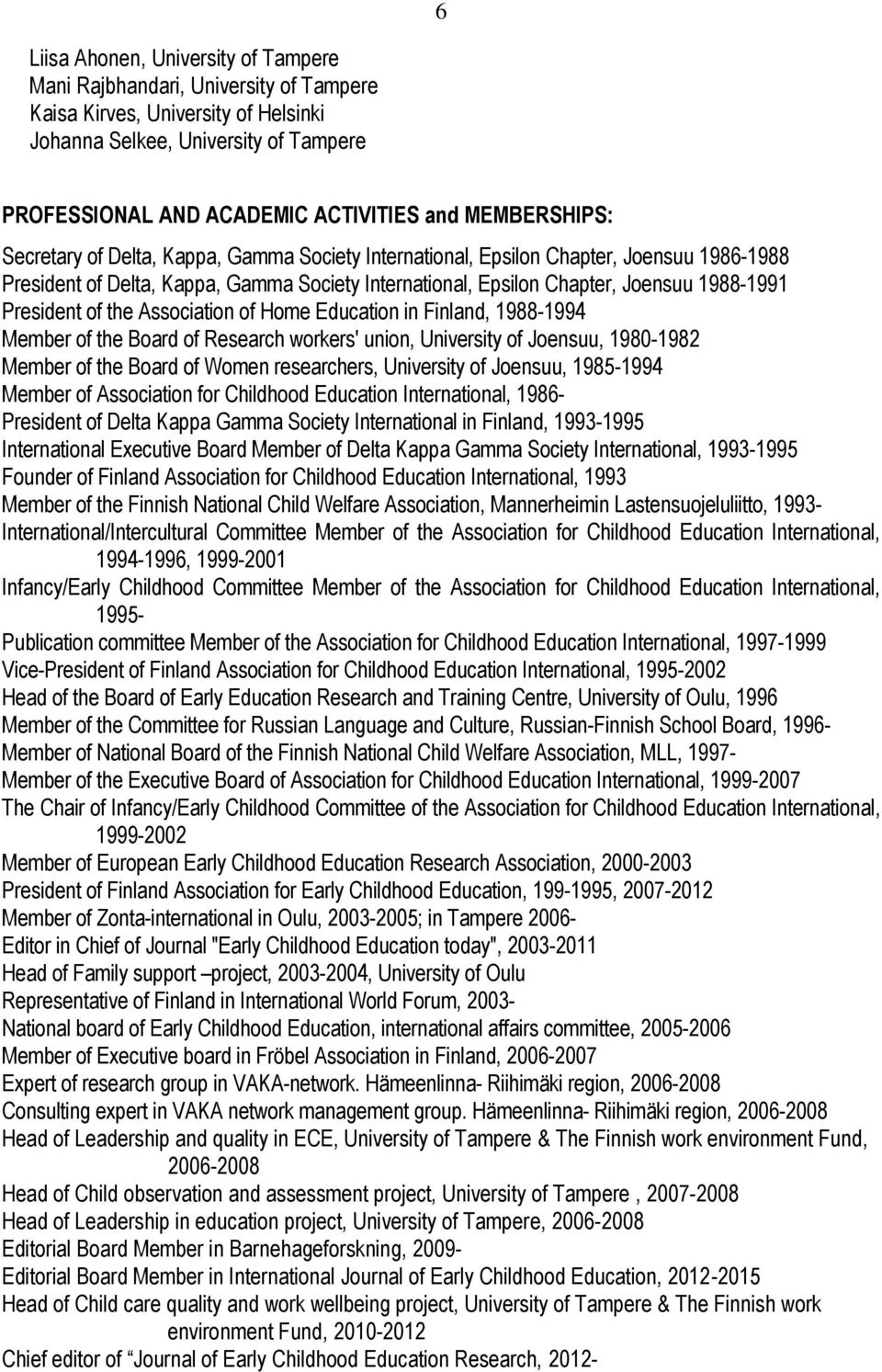 President of the Association of Home Education in Finland, 1988-1994 Member of the Board of Research workers' union, University of Joensuu, 1980-1982 Member of the Board of Women researchers,