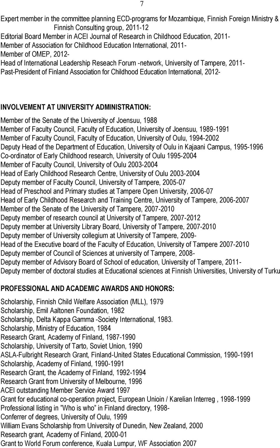 Past-President of Finland Association for Childhood Education International, 2012- INVOLVEMENT AT UNIVERSITY ADMINISTRATION: Member of the Senate of the University of Joensuu, 1988 Member of Faculty