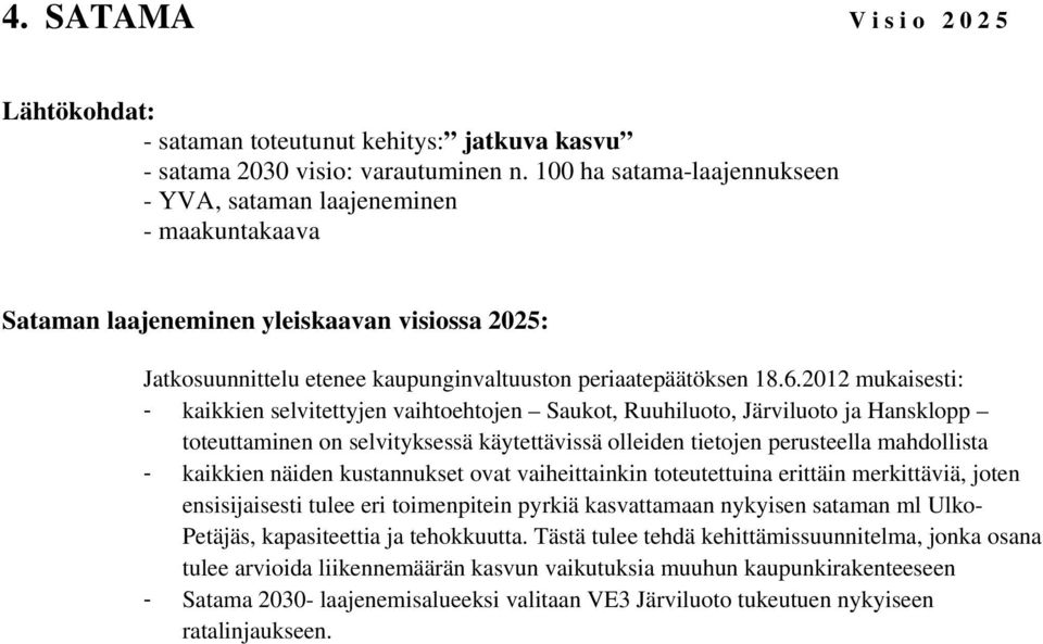 2012 mukaisesti: - kaikkien selvitettyjen vaihtoehtojen Saukot, Ruuhiluoto, Järviluoto ja Hansklopp toteuttaminen on selvityksessä käytettävissä olleiden tietojen perusteella mahdollista - kaikkien