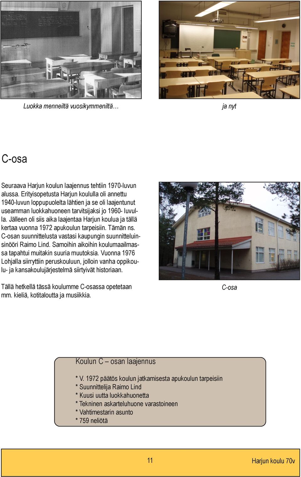 Jälleen oli siis aika laajentaa Harjun koulua ja tällä kertaa vuonna 1972 apukoulun tarpeisiin. Tämän ns. C-osan suunnittelusta vastasi kaupungin suunnitteluinsinööri Raimo Lind.