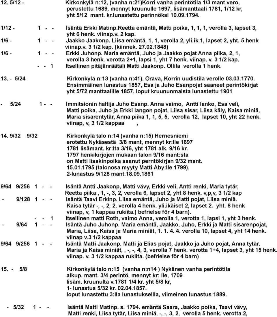 5 henk viinap.v. 3 1/2 kap. (kiinnek. 27.02.1848) 1/6-1 - - Erkki Juhonp. Maria emäntä, Juho ja Jaakko pojat Anna piika, 2, 1, verolla 3 henk. verotta 2+1, lapsi 1, yht 7 henk. viinap. v. 3 1/2 kap. - - 1 Itsellinen pitäjänräätäli Matti Jaakonp.