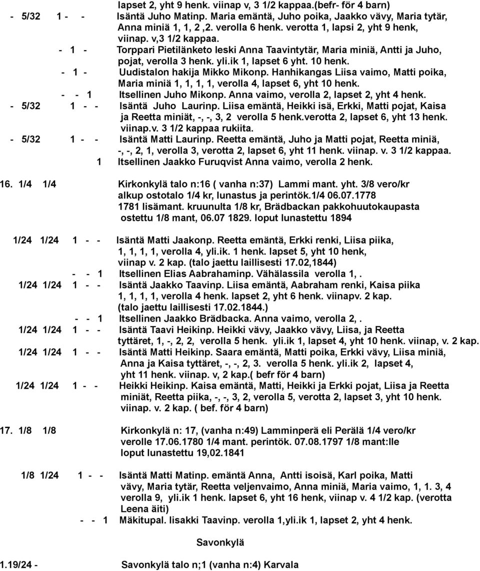- 1 - Uudistalon hakija Mikko Mikonp. Hanhikangas Liisa vaimo, Matti poika, Maria miniä 1, 1, 1, 1, verolla 4, lapset 6, yht 10 henk. - - 1 Itsellinen Juho Mikonp.