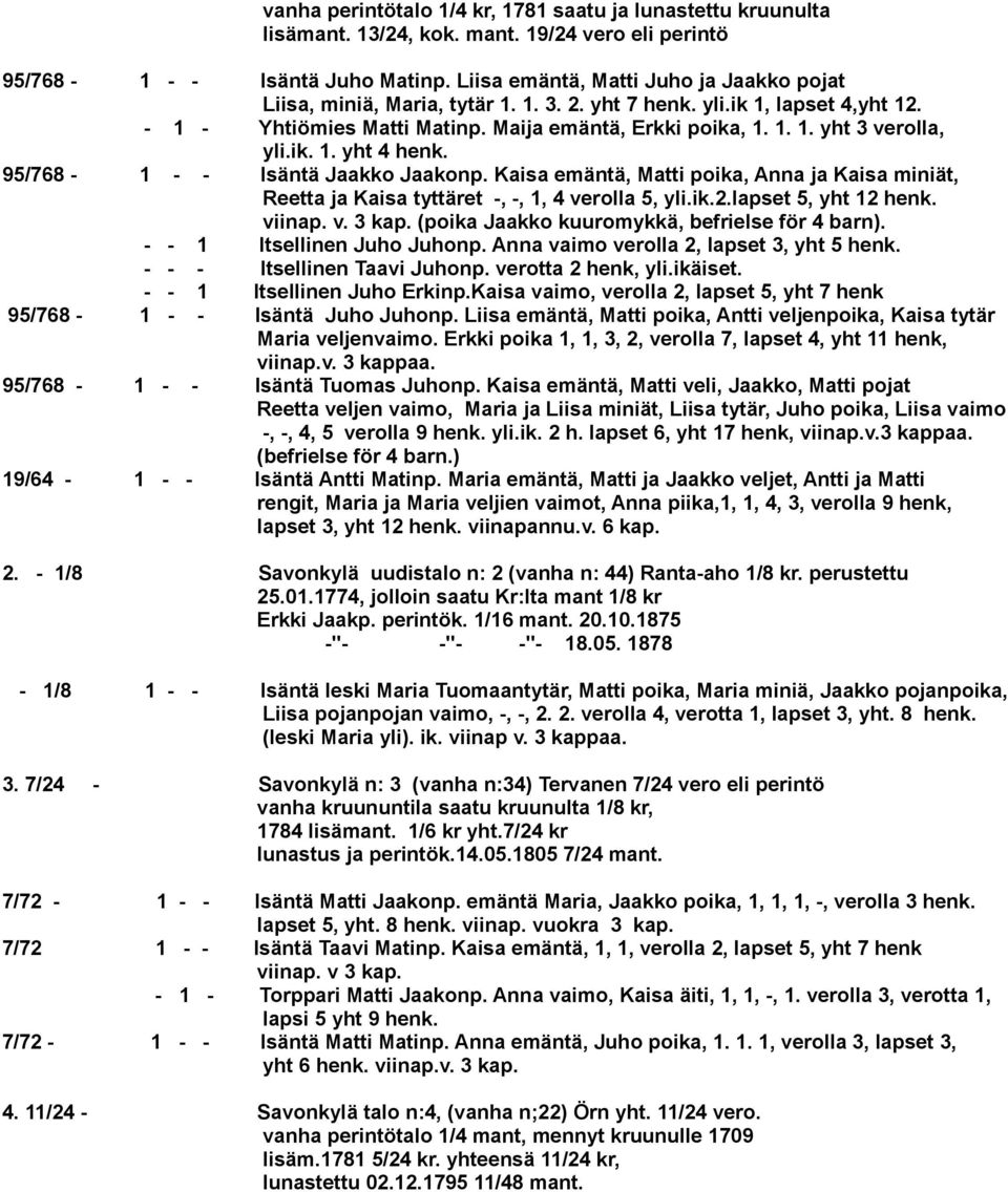 ik. 1. yht 4 henk. 95/768-1 - - Isäntä Jaakko Jaakonp. Kaisa emäntä, Matti poika, Anna ja Kaisa miniät, Reetta ja Kaisa tyttäret -, -, 1, 4 verolla 5, yli.ik.2.lapset 5, yht 12 henk. viinap. v. 3 kap.