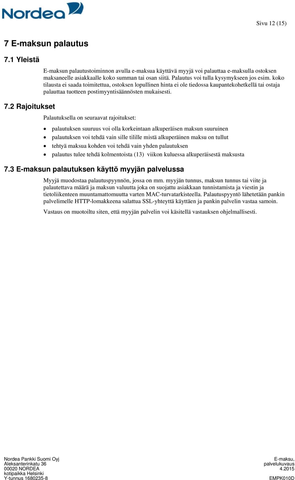 koko tilausta ei saada toimitettua, ostoksen lopullinen hinta ei ole tiedossa kaupantekohetkellä tai ostaja palauttaa tuotteen postimyyntisäännösten mukaisesti. 7.