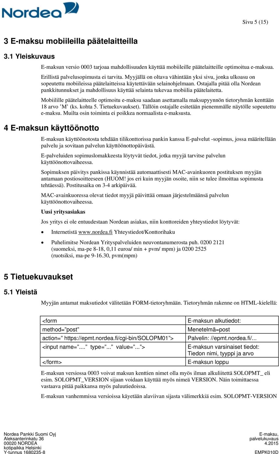Ostajalla pitää olla Nordean pankkitunnukset ja mahdollisuus käyttää selainta tukevaa mobiilia päätelaitetta.