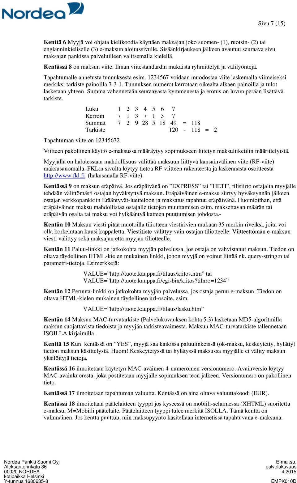 Tapahtumalle annetusta tunnuksesta esim. 1234567 voidaan muodostaa viite laskemalla viimeiseksi merkiksi tarkiste painoilla 7-3-1.