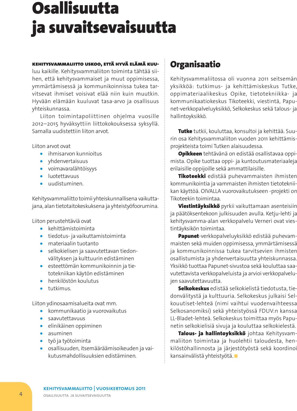 Hyvään elämään kuuluvat tasa-arvo ja osallisuus yhteiskunnassa. Liiton toimintapoliittinen ohjelma vuosille 2012 2015 hyväksyttiin liittokokouksessa syksyllä. Samalla uudistettiin liiton arvot.