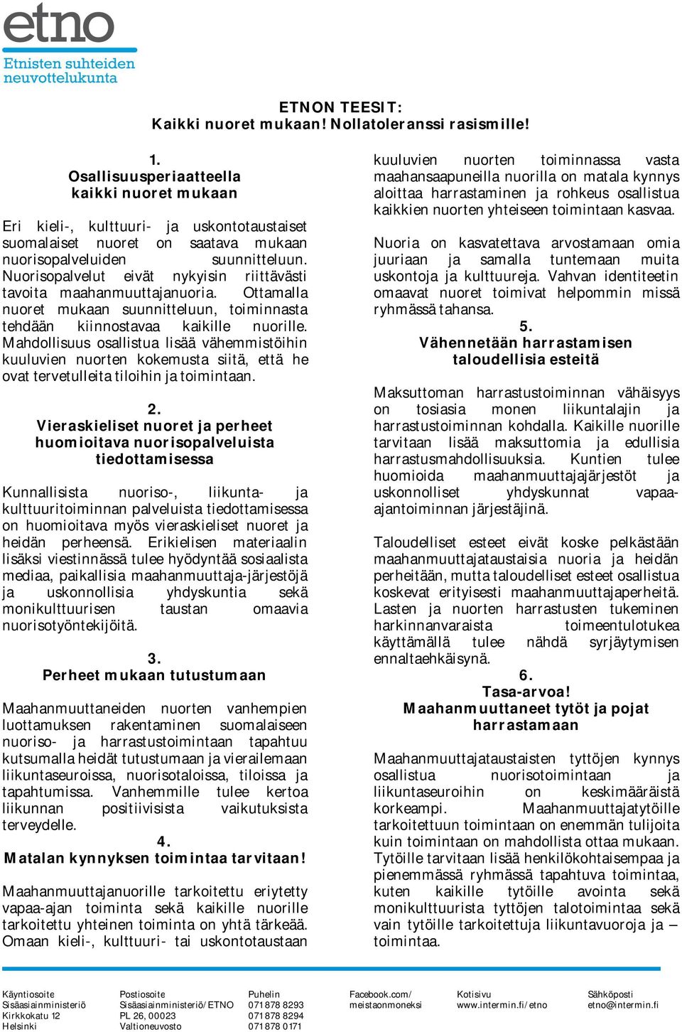 Nuorisopalvelut eivät nykyisin riittävästi tavoita maahanmuuttajanuoria. Ottamalla nuoret mukaan suunnitteluun, toiminnasta tehdään kiinnostavaa kaikille nuorille.