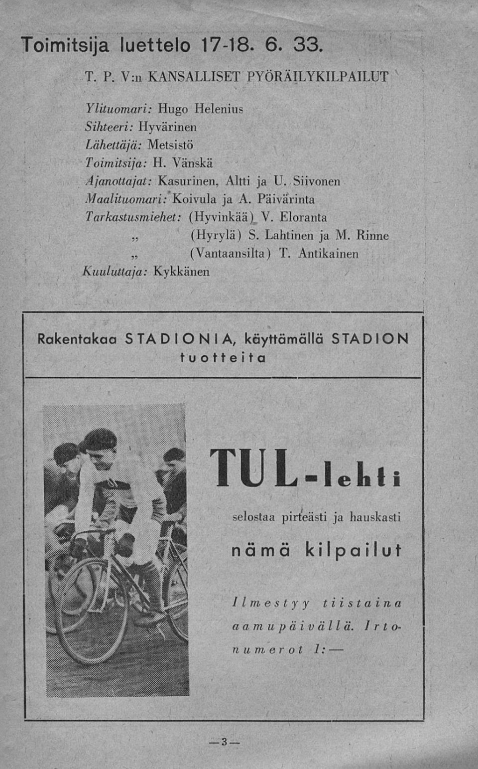 Vänskä Ajanottajat: Kasurinen, Altti ja U. Siivonen Maalituomari: Koivula ja A. Päivärinta Tarkastusmiehet: (Hyvinkää) V.