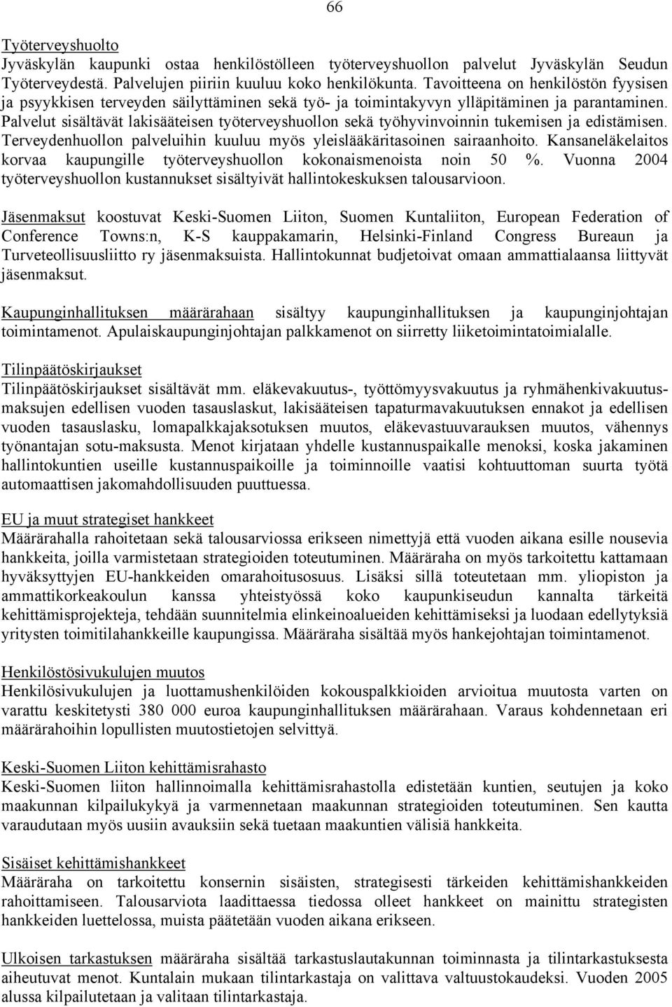 Palvelut sisältävät lakisääteisen työterveyshuollon sekä työhyvinvoinnin tukemisen ja edistämisen. Terveydenhuollon palveluihin kuuluu myös yleislääkäritasoinen sairaanhoito.