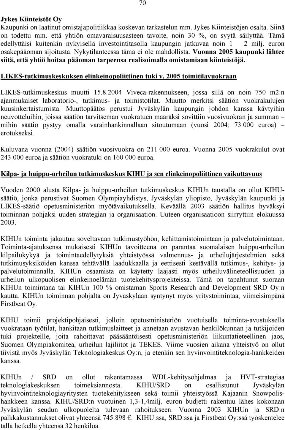 Nykytilanteessa tämä ei ole mahdollista. Vuonna 2005 kaupunki lähtee siitä, että yhtiö hoitaa pääoman tarpeensa realisoimalla omistamiaan kiinteistöjä.