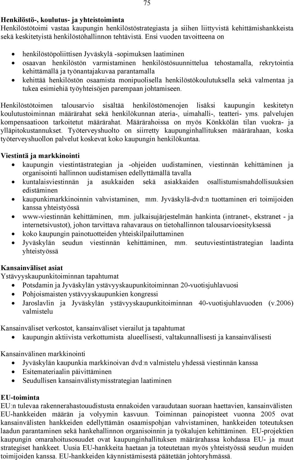 parantamalla kehittää henkilöstön osaamista monipuolisella henkilöstökoulutuksella sekä valmentaa ja tukea esimiehiä työyhteisöjen parempaan johtamiseen.