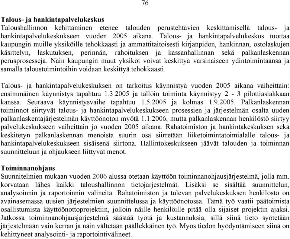 kassanhallinnan sekä palkanlaskennan perusprosesseja. Näin kaupungin muut yksiköt voivat keskittyä varsinaiseen ydintoimintaansa ja samalla taloustoimintoihin voidaan keskittyä tehokkaasti.